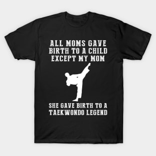 Funny T-Shirt: Celebrate Your Mom's Taekwondo Skills - She Birthed a Taekwondo Legend! T-Shirt